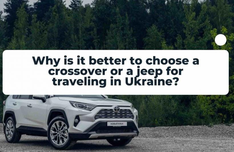 Why is it better to choose a crossover or a jeep for traveling in Ukraine?