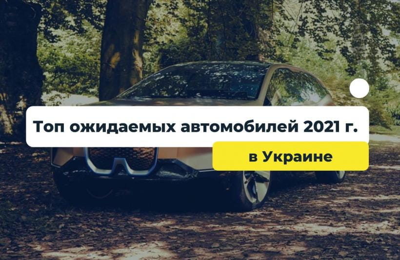 Какие самые ожидаемые автомобили 2021 года в Украине?